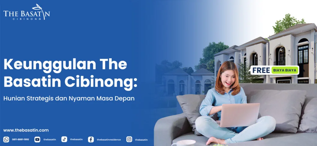 Keunggulan The Basatin Cibinong : Hunian Strategis dan Nyaman Masa Depan