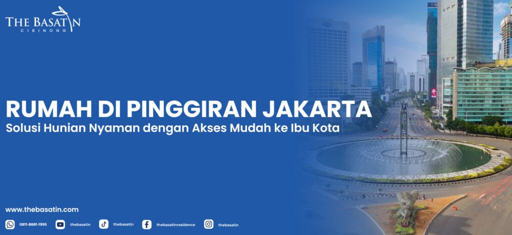 Rumah di Pinggiran Jakarta: Solusi Hunian Nyaman dengan Akses Mudah ke Ibu Kota