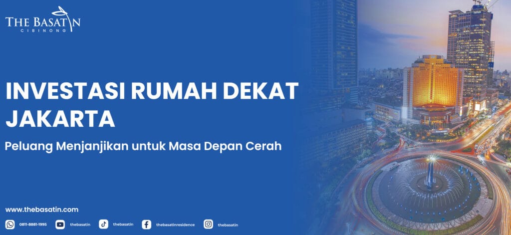Investasi Rumah Dekat Jakarta: Peluang Menjanjikan untuk Masa Depan Cerah