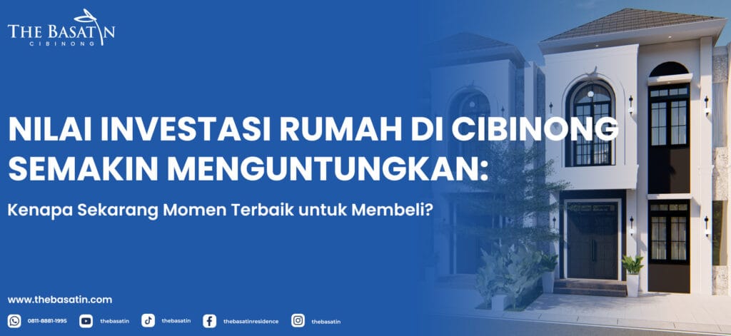Nilai Investasi Rumah di Cibinong Semakin Menguntungkan: Kenapa Sekarang Momen Terbaik untuk Membeli?