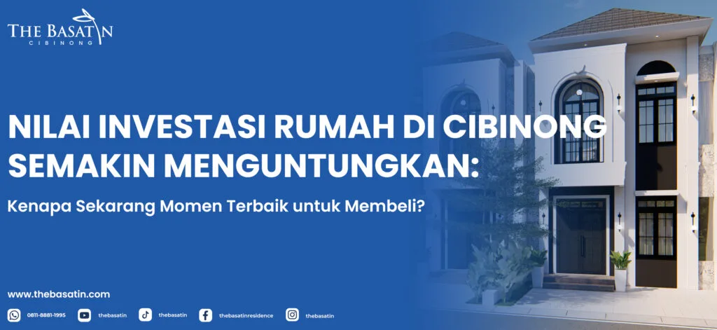 Nilai Investasi Rumah di Cibinong Semakin Menguntungkan: Kenapa Sekarang Momen Terbaik untuk Membeli?