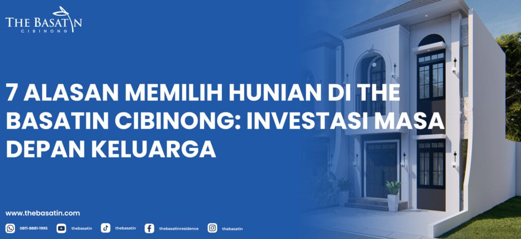 7 Alasan Memilih Hunian di The Basatin Cibinong: Investasi Masa Depan Keluarga