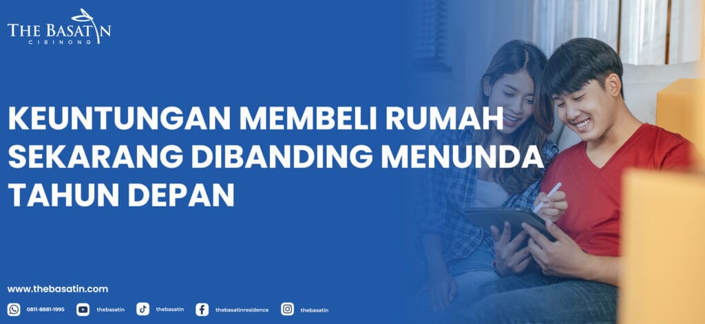 Keuntungan Membeli Rumah Sekarang Dibanding Menunda Tahun Depan