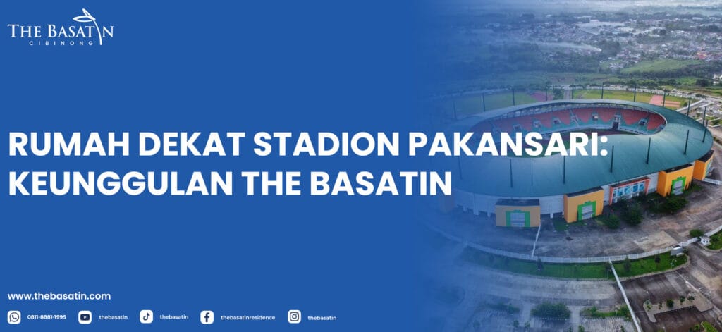 Rumah Dekat Stadion Pakansari: Keunggulan The Basatin