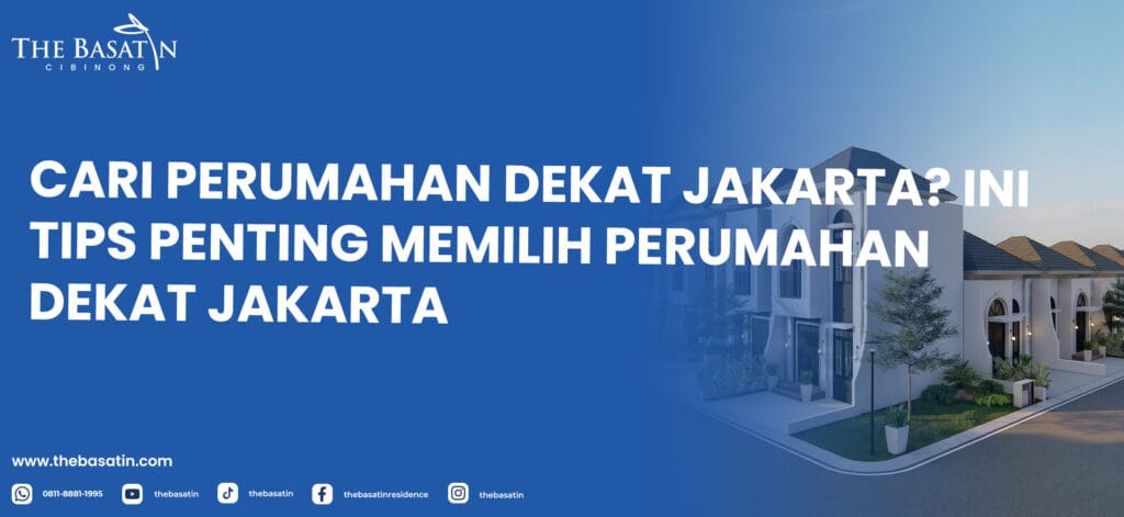 Cari Perumahan Dekat Jakarta? Ini Tips Penting Memilih Perumahan Dekat Jakarta