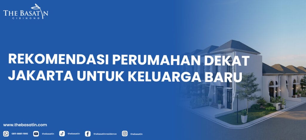 Rekomendasi Perumahan Dekat Jakarta untuk Keluarga Baru